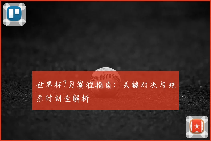 世界杯7月赛程指南:关键对决与绝杀时刻全解析